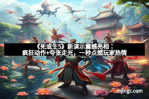 《死或生5》新演示震撼亮相：疯狂动作+夸张走光，一秒点燃玩家热情